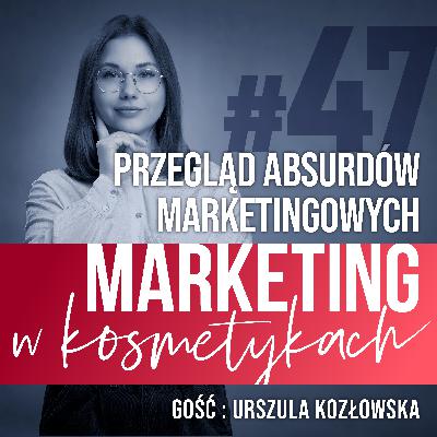 #47. Przegląd aktualnych strategii i absurdów marketingowych w branży kosmetycznej okiem młodego marketera. Rozmowa z Ulą Kozłowską