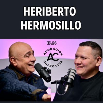 Heriberto Hermosillo / Torre Fuerte / Semilla de mostaza / Luis Miguel / Adoración Colectiva / Javier Sainz / Ep.24