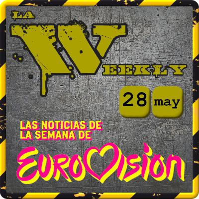 La Weekly [28 mayo] Las noticias de Eurovisión de la semana