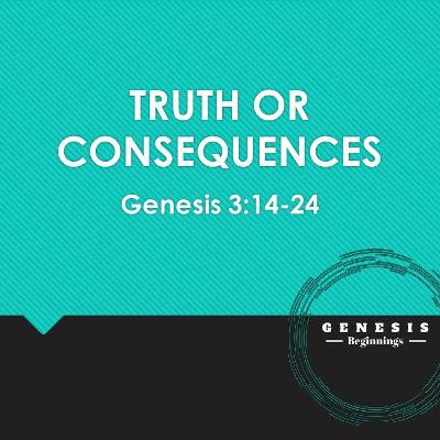 06.23.2019 I Genesis 3:14-24 I Truth or Consequences I Jerry Barber 06.23.2019 I Genesis 3:14-24 I Truth or Consequences I Jerry Barber