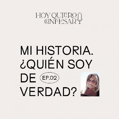 Ep02 🎙 Mi historia. ¿Quién soy de verdad?