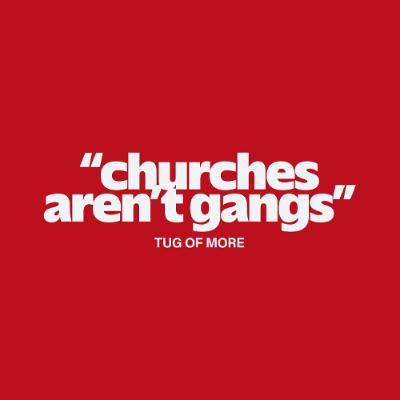 Churches Aren't Gangs // Tug of More - 172