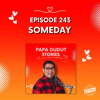 PAPA DUDUT STORIES / SOMEDAY | Episode 243