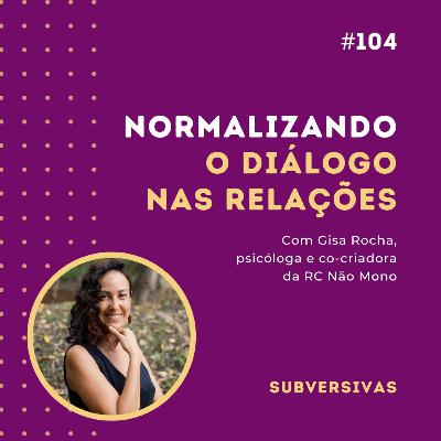 #104 - Normalizando o diálogo nas relações com Gisa Rocha