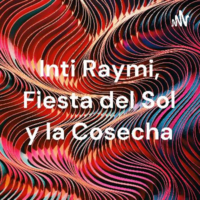 Inti Raymi, Fiesta del Sol y la Cosecha.