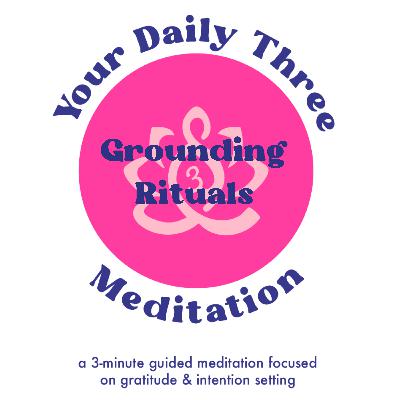 Your Daily Three Meditation - Grounding Rituals