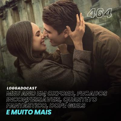 LoGGadoCast 464 - Meu Ano em Oxford, Pecados Inconfessáveis, Quarteto Fantástico, Dope Girls e muito mais