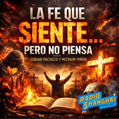Edgar Pacheco La FE que SIENTE… pero No PIENSA 🛑RADIO SHANGHAI #630