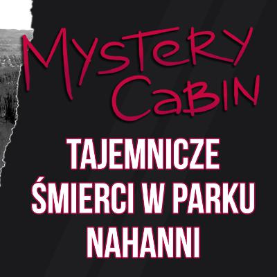 Co zabija w parku Nahanni? Tajemnice kanadyjskiego parku - Mystery Cabin