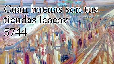 Cuán buenas son tus tiendas Iaacov 5744