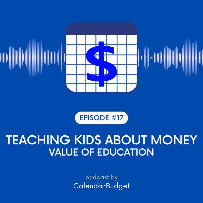 Ep 17: Teaching Kids About Money - Value Of Education
