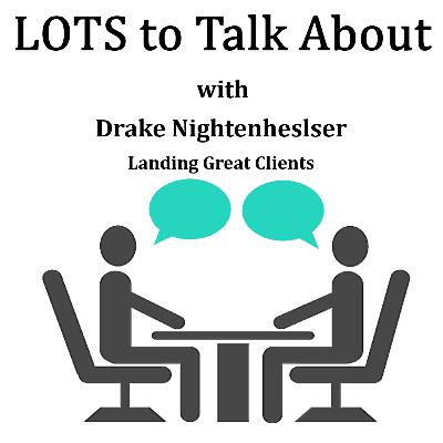 Landing Great Clients LOTS to Talk About with Drake Nightenhelser Landing Great Clients LOTS to Talk About with Drake Nightenhelser