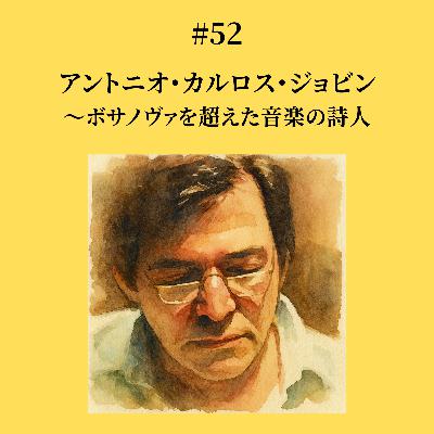 #52 アントニオ・カルロス・ジョビン〜ボサノヴァを超えた音楽の詩人
