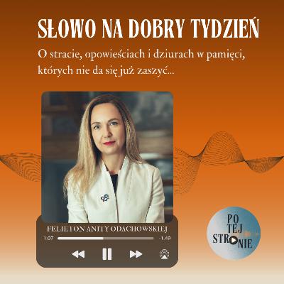 SŁOWO NA DOBRY TYDZIEŃ. O stracie, opowieściach i dziurach w pamięci, których nie da się już zaszyć... SŁOWO NA DOBRY TYDZIEŃ. O stracie, opowieściach i dziurach w pamięci, których nie da się już zaszyć...
