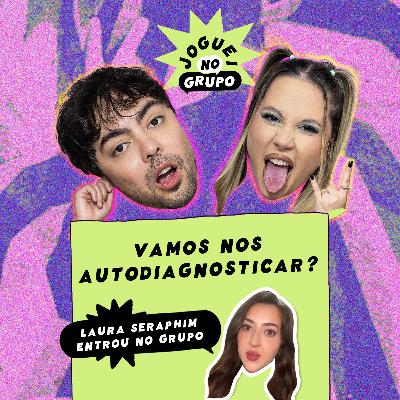 #128 - Vamos nos Autodiagnosticar? com Laura Seraphim - Joguei no Grupo
