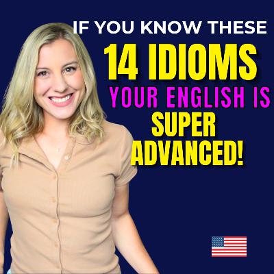 If you know these 14 IDIOMS your English is SUPER ADVANCED!