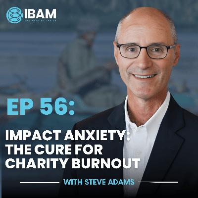 EP 56: Impact Anxiety: The Cure for Charity Burnout