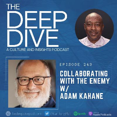 Episode 243: Collaborating with the Enemy w/Adam Kahane