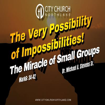 The Very Possibility of Impossibilities! The Miracle of Small Groups The Very Possibility of Impossibilities! The Miracle of Small Groups