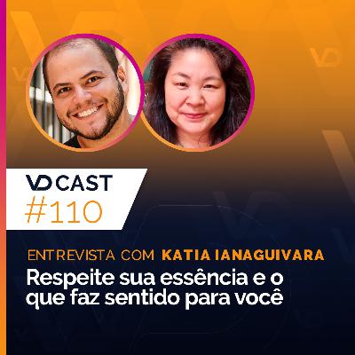 EP110 - Respeite sua essência e o que faz sentido para você | Entrevista com Katia Ianaguivara