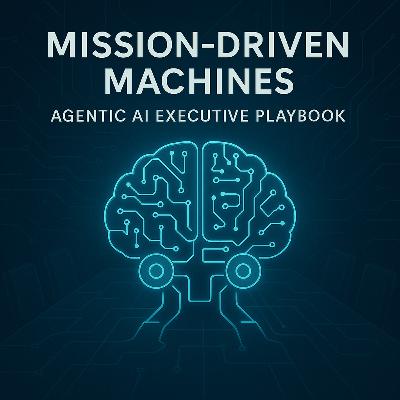 Mission-Driven Machines: The Executive’s Guide to Agentic AI Mission-Driven Machines: The Executive’s Guide to Agentic AI