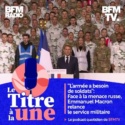 "L'armée a besoin de soldats": face à la menace russe, Emmanuel Macron relance le service militaire