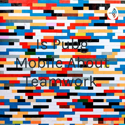 Is Pubg mobile about teamwork