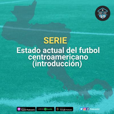 SERIE: Estado actual del fútbol centroamericano (introducción)