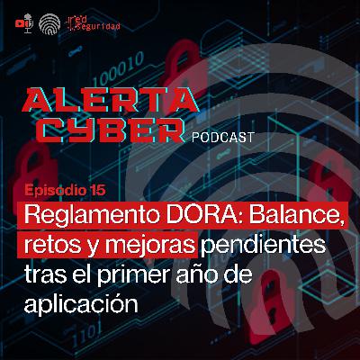 ALERTA CYBER Ep.15: Reglamento DORA: Balance, retos y mejoras pendientes tras el primer año de aplicación