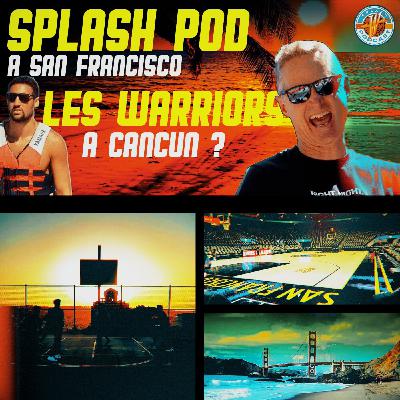 S01 E09 : Splash Pod à San Francisco, les Warriors à Cancún ?