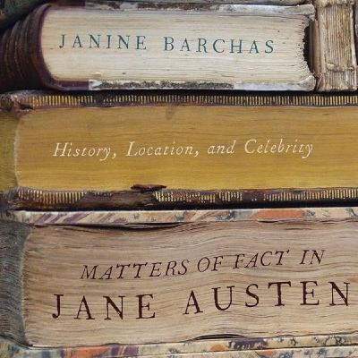 Matters of Fact in Jane Austen: History, Location, and Celebrity