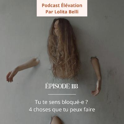 118. Tu te sens bloqué ? 4 choses que tu peux faire