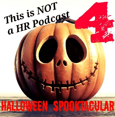 This is NOT a HR Podcast Halloween Spooktacular 4 This is NOT a HR Podcast Halloween Spooktacular 4