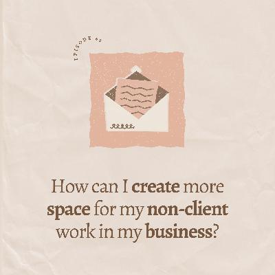 How can I create more space for my non-client work in my business?