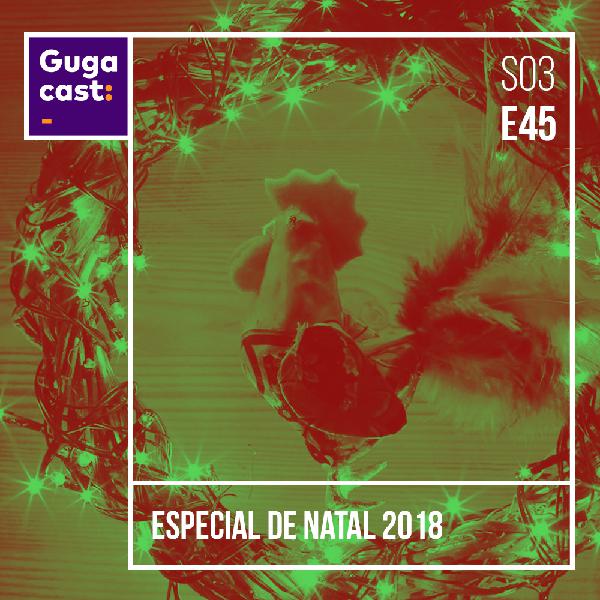 Especial de Natal 2018 - Gugacast - S03E45 Especial de Natal 2018 - Gugacast - S03E45