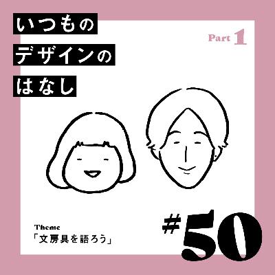 #50 - 文房具を語ろう／Part.1【いつものデザインのはなし】