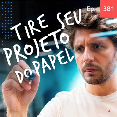 Ep. 381 - Como tirar seu projeto do papel rápido Ep. 381 - Como tirar seu projeto do papel rápido