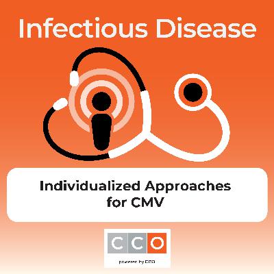 The Patient Angle: Individualized Approaches for Managing CMV