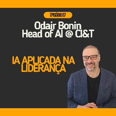 #07 - IA aplicada na liderança com Odair Bonin @ Head of IA na CI&T