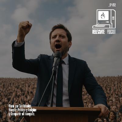 Morir por tus Ideales, Mezclar Política y Religión y Compartir el Evangelio - EP152