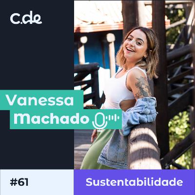 #61 - A Comunicação da Sustentabilidade Precisa de Uma Repaginada? Com Vanessa Machado