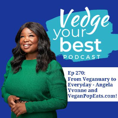 270: From Veganuary to Everyday - Angela Yvonne and VeganPopEats.com.