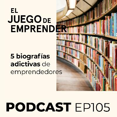 Ep 105. 5 biografías adictivas de emprendedores