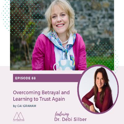 EP 88 - Dr Debi Silber - Overcoming Betrayal and Learning to Trust Again