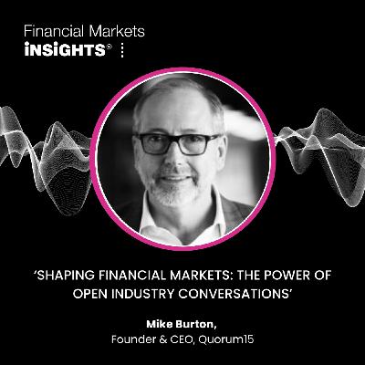 25: Shaping Financial Markets: The Power of Open Industry Conversations