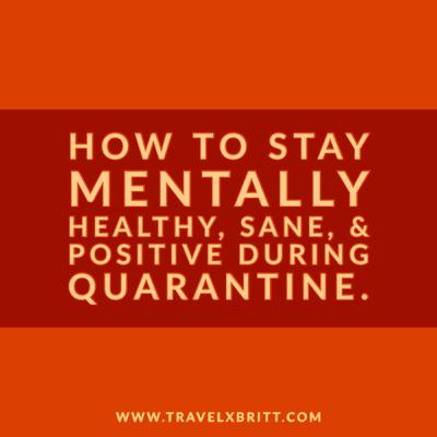 How to stay mentally healthy, sane, & positive during quarantine.