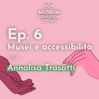 Ep. 06 - Musei e accessibilità - con Annalisa Trasatti (ITA)