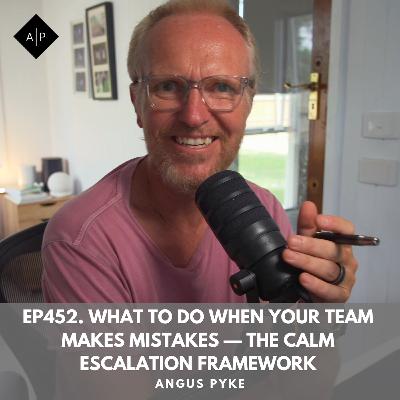 Ep452. What to Do When Your Team Makes Mistakes — The Calm Escalation Framework