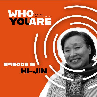 ÉPISODE 16. HI JIN - "Ma vie est basée sur cet amour des gens. Je crois en cette bonté de l'humanité"