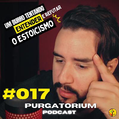ABSTENÇÃO, CRISE DE EXISTÊNCIA E ESTOICISMO #017 | PURGATORIUM PODCAST